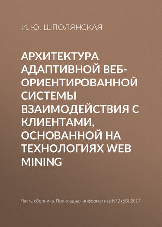 Обложка книги «Архитектура адаптивной веб-ориентированной системы взаимодействия с клиентами, основанной на технологиях Web Mining»
