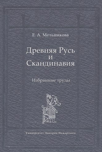 Е. А. Мельникова. Древняя Русь и Скандинавия: Избранные труды