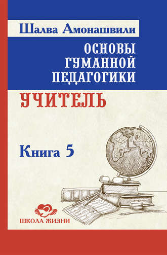 Шалва Амонашвили. Основы гуманной педагогики. Книга 5. Учитель