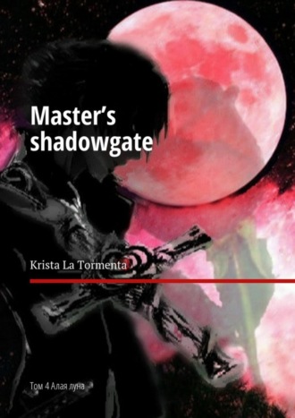 Krista La Tormenta. Master’s shadowgate. Том 4. Алая луна