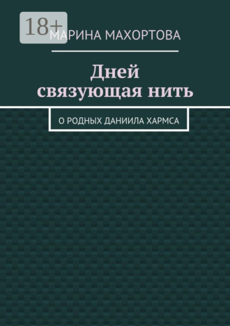 Марина Махортова. Дней связующая нить. О родных Даниила Хармса