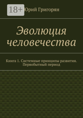 Обложка книги «Эволюция человечества. Книга 1. Системные принципы развития. Первобытный период»