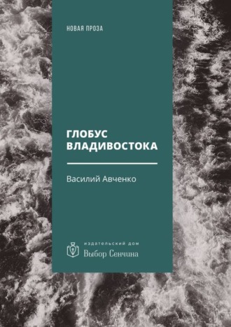 Василий Авченко. Глобус Владивостока. Краткий разговорник-путеводитель. Комментарий к ненаписанному роману