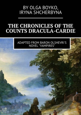 Olga Boyko. The Chronicles of the Counts Dracula-Cardie. Adapted from Baron Olshevris novel «Vampires»