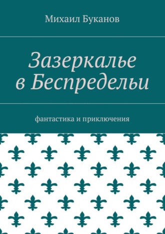 Михаил Буканов. Зазеркалье в Беспредельи. Фантастика и приключения