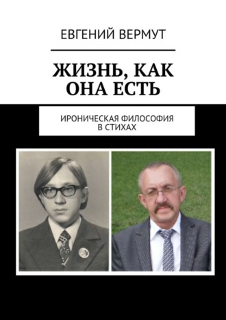 Евгений Вермут. Жизнь, как она есть. Ироническая философия в стихах