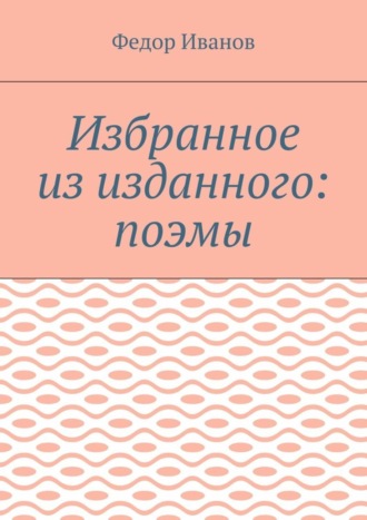 Обложка книги «Избранное из изданного: поэмы»