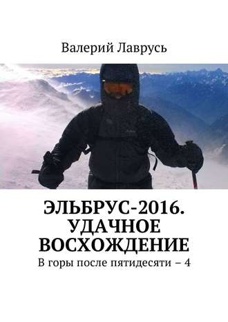 Валерий Лаврусь. Эльбрус-2016. Удачное восхождение. В горы после пятидесяти – 4