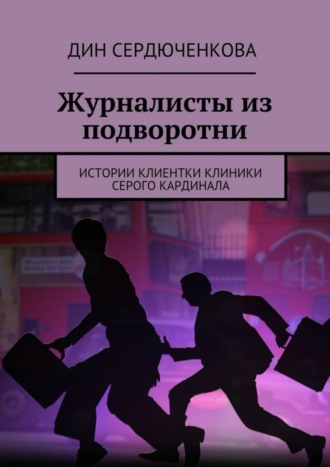 Обложка книги «Журналисты из подворотни. Истории клиентки клиники Серого Кардинала»