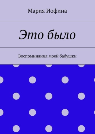 Обложка книги «Это было. Воспоминания моей бабушки»