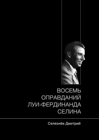 Дмитрий Александрович Селезнёв. Восемь оправданий Луи-Фердинанда Селина