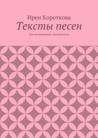 Ирен Короткова. Тексты песен. Для начинающих музыкантов