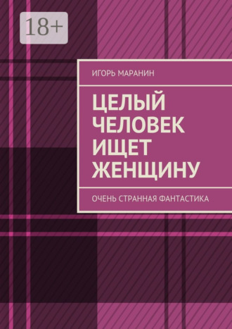 Обложка книги «Целый человек ищет женщину. Очень странная фантастика»