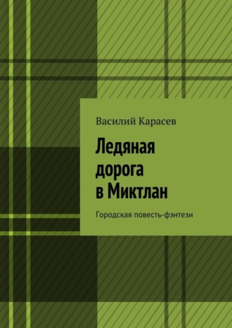 Василий Карасев. Ледяная дорога в Миктлан. Городская повесть-фэнтези