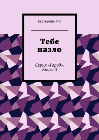 Екатерина Риз. Тебе назло. Серия «Город». Книга 3