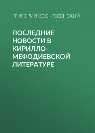 Григорий Воскресенский. Последние новости в кирилло-мефодиевской литературе