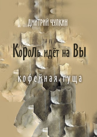 Дмитрий Чулкин. Король идёт на Вы. Кофейная гуща