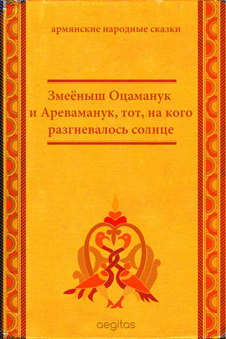 Народное творчество (Фольклор). Змеёныш Оцаманук и Ареваманук, тот, на кого разгневалось солнце