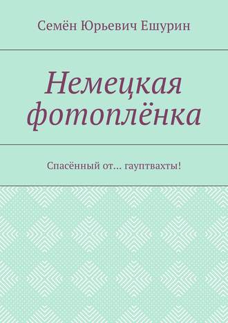 Обложка книги «Немецкая фотоплёнка. Спасённый от… гауптвахты!»