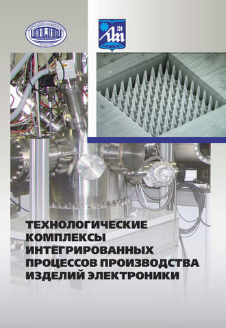Обложка книги «Технологические комплексы интегрированных процессов производства изделий электроники»