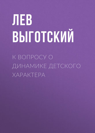 Лев Семенович Выготский. К вопросу о динамике детского характера