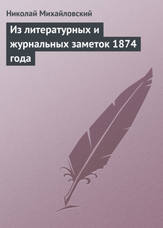 Николай Михайловский. Из литературных и журнальных заметок 1874 года