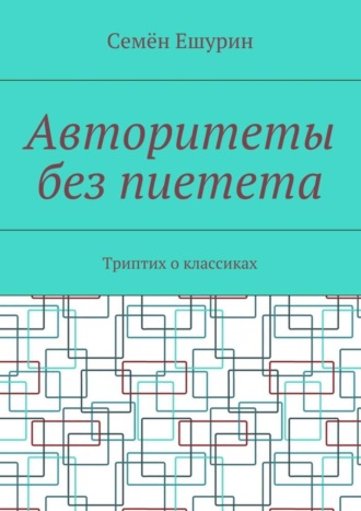 Обложка книги «Авторитеты без пиетета. Триптих о классиках»