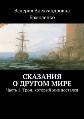 Обложка книги «Сказания о другом мире. Часть 1. Трон, который мне достался»
