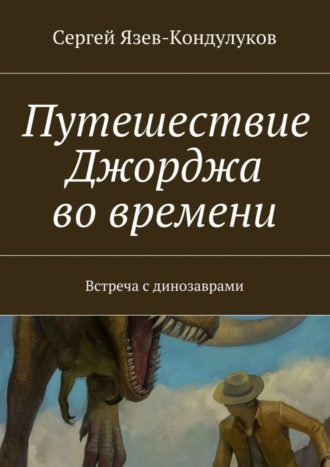 Сергей Васильевич Язев-Кондулуков. Путешествие Джорджа во времени. Встреча с динозаврами