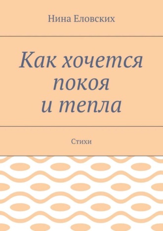 Обложка книги «Как хочется покоя и тепла. Стихи»