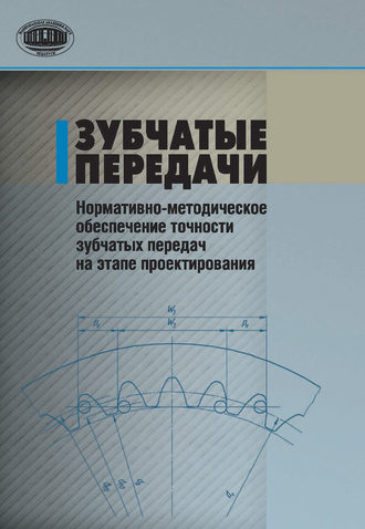 В. Е. Антонюк. Зубчатые передачи. Нормативно-методическое обеспечение точности зубчатых передач на этапе проектирования