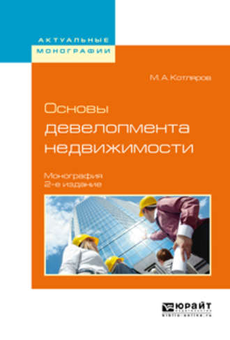 Максим Александрович Котляров. Основы девелопмента недвижимости 2-е изд., испр. и доп. Монография