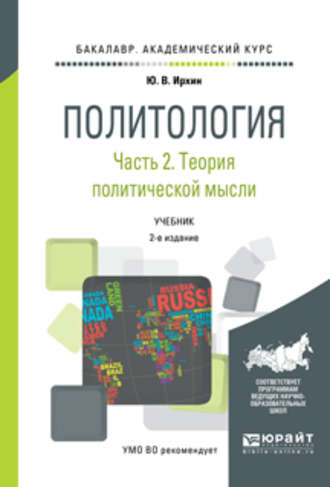 Юрий Васильевич Ирхин. Политология в 2 ч. Часть 2. Теория политической науки 2-е изд., пер. и доп. Учебник для академического бакалавриата