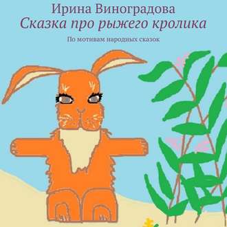 Обложка книги «Сказка про рыжего кролика. По мотивам народных сказок»