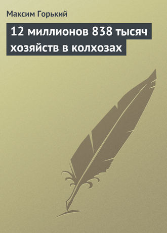 Обложка книги «12 миллионов 838 тысяч хозяйств в колхозах»