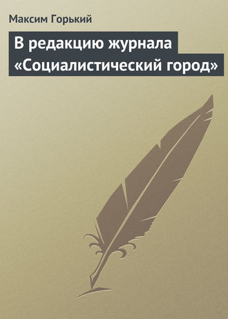 Максим Горький. В редакцию журнала «Социалистический город»