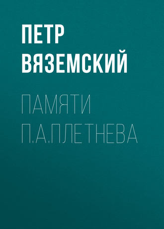 Петр Вяземский. Памяти П.А.Плетнева