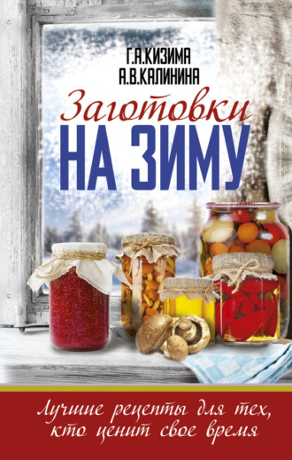 Обложка книги «Заготовки на зиму. Лучшие рецепты для тех, кто ценит свое время»