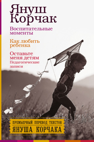 Обложка книги «Воспитательные моменты. Как любить ребенка. Оставьте меня детям (Педагогические записи)»
