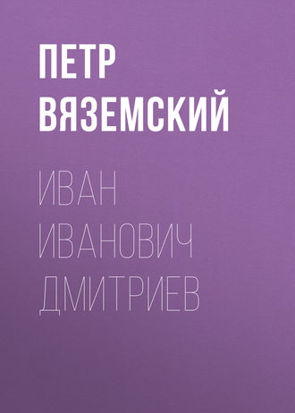 Петр Вяземский. Иван Иванович Дмитриев