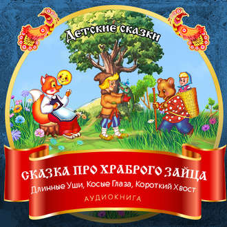 Обложка книги «Сказка про храброго Зайца – Длинные Уши, Косые Глаза, Короткий Хвост»