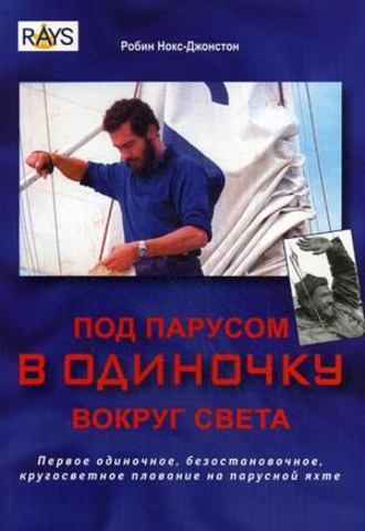 Обложка книги «Под парусом в одиночку вокруг света. Первое одиночное, безостановочное, кругосветное плавание на парусной яхте»
