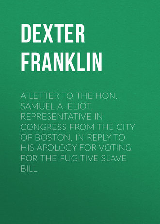 Обложка книги «A Letter to the Hon. Samuel A. Eliot, Representative in Congress From the City of Boston, In Reply to His Apology For Voting For the Fugitive Slave Bill»