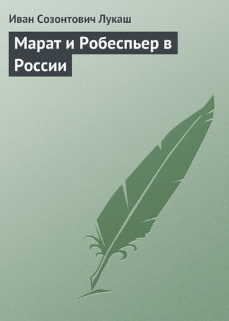 Иван Созонтович Лукаш. Марат и Робеспьер в России