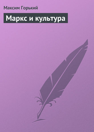 Максим Горький. Маркс и культура