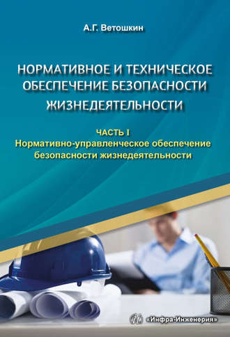 А. Г. Ветошкин. Нормативное и техническое обеспечение безопасности жизнедеятельности. Часть I. Нормативно-управленческое обеспечение безопасности жизнедеятельности