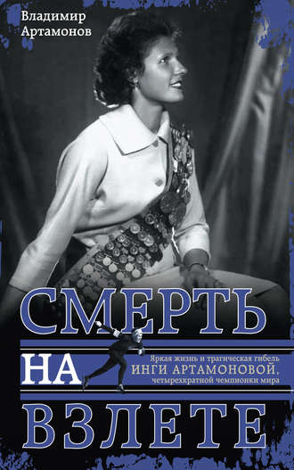 Обложка книги «Инга Артамонова. Смерть на взлете. Яркая жизнь и трагическая гибель четырехкратной чемпионки мира»