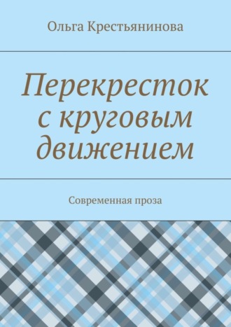 Ольга Крестьянинова. Перекресток с круговым движением. Современная проза