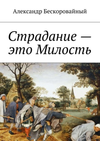 Александр Анатольевич Бескоровайный. Страдание – это Милость. Милость – это Пробуждение