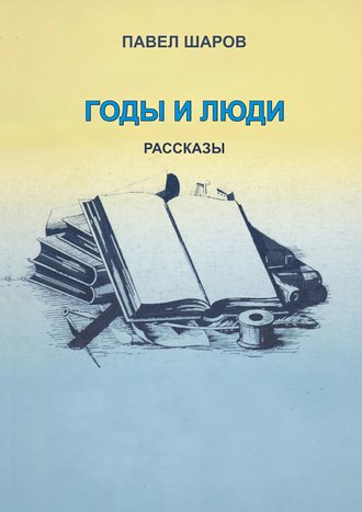 Павел Шаров. Годы и люди. Рассказы